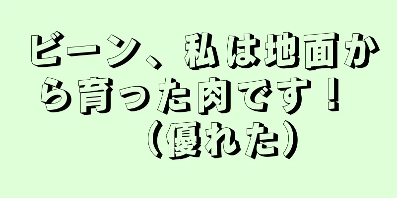 ビーン、私は地面から育った肉です！ （優れた）