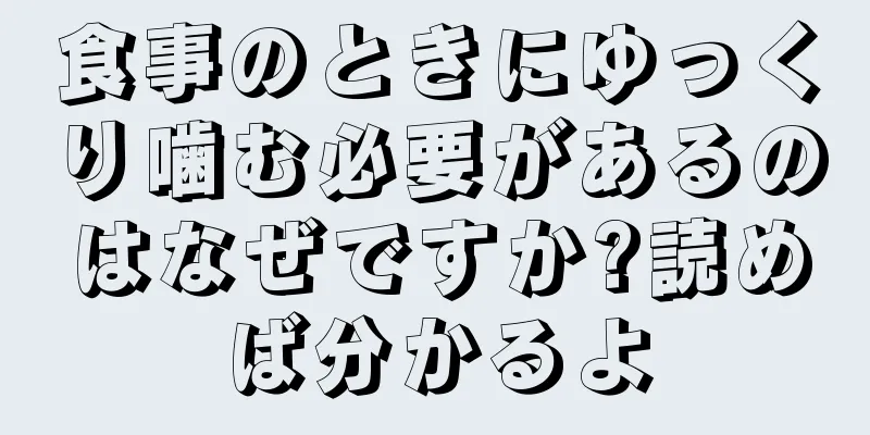 食事のときにゆっくり噛む必要があるのはなぜですか?読めば分かるよ