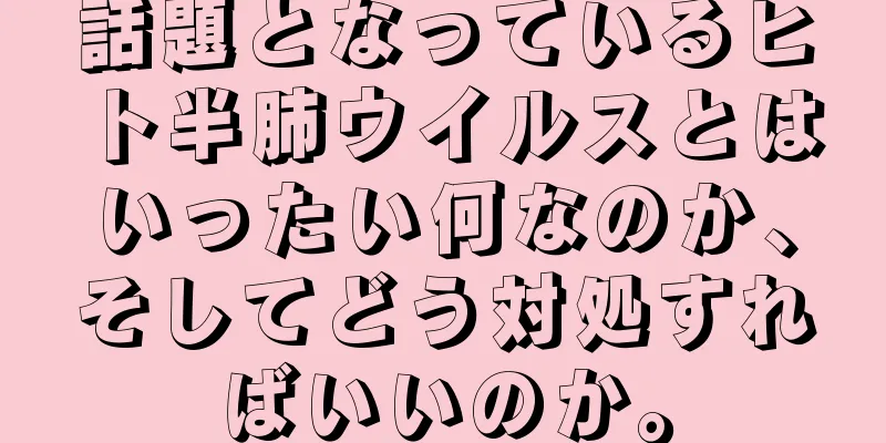話題となっているヒト半肺ウイルスとはいったい何なのか、そしてどう対処すればいいのか。