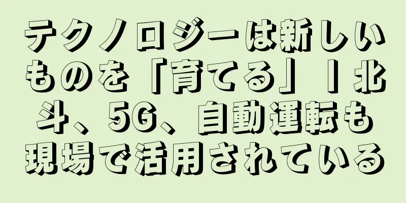 テクノロジーは新しいものを「育てる」丨北斗、5G、自動運転も現場で活用されている