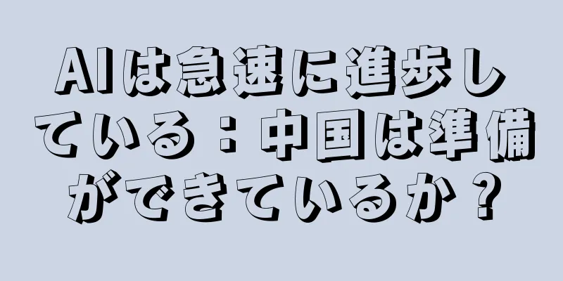 AIは急速に進歩している：中国は準備ができているか？