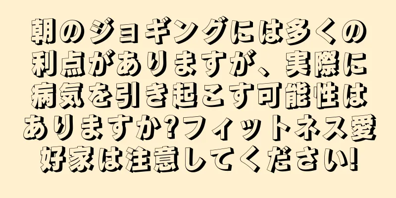 朝のジョギングには多くの利点がありますが、実際に病気を引き起こす可能性はありますか?フィットネス愛好家は注意してください!