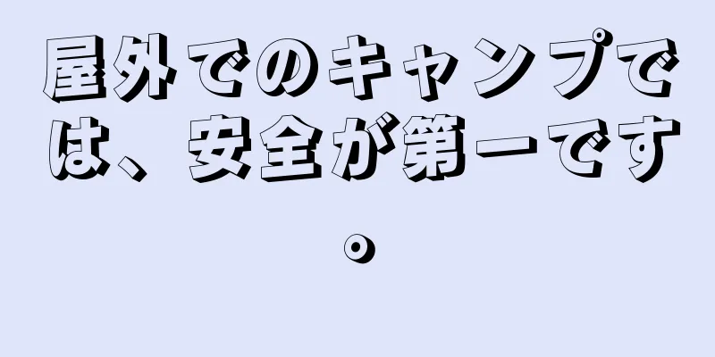 屋外でのキャンプでは、安全が第一です。