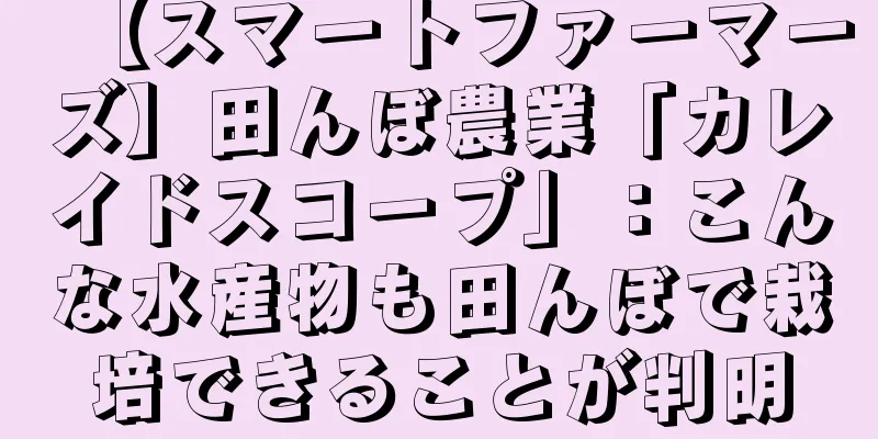 【スマートファーマーズ】田んぼ農業「カレイドスコープ」：こんな水産物も田んぼで栽培できることが判明
