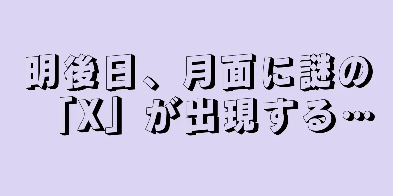 明後日、月面に謎の「X」が出現する…