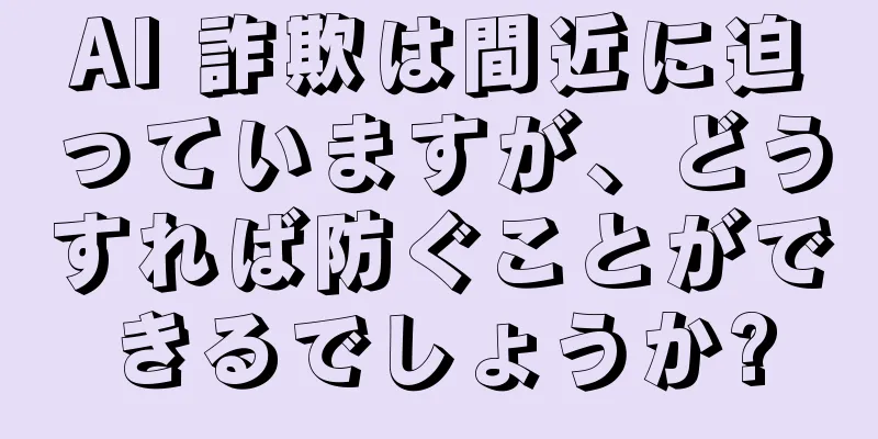 AI 詐欺は間近に迫っていますが、どうすれば防ぐことができるでしょうか?