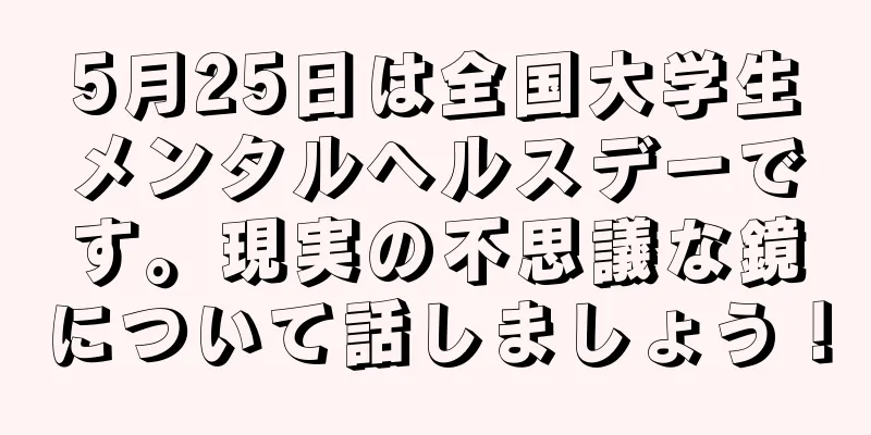 5月25日は全国大学生メンタルヘルスデーです。現実の不思議な鏡について話しましょう！