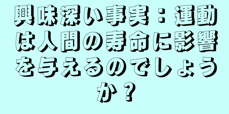 興味深い事実：運動は人間の寿命に影響を与えるのでしょうか？
