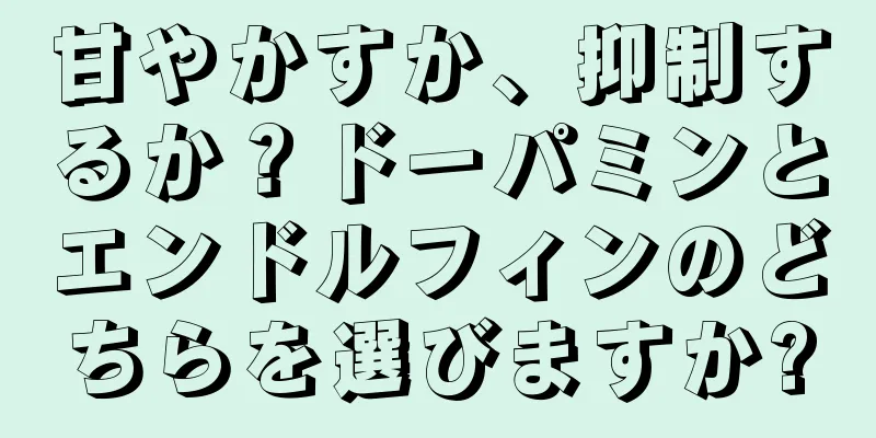 甘やかすか、抑制するか？ドーパミンとエンドルフィンのどちらを選びますか?