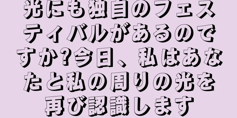 光にも独自のフェスティバルがあるのですか?今日、私はあなたと私の周りの光を再び認識します