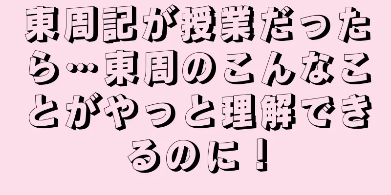 東周記が授業だったら…東周のこんなことがやっと理解できるのに！