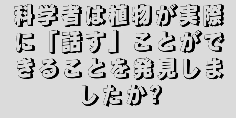 科学者は植物が実際に「話す」ことができることを発見しましたか?