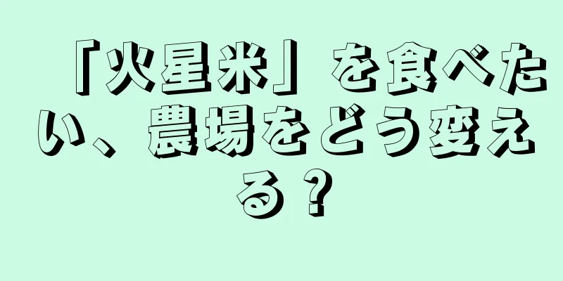 「火星米」を食べたい、農場をどう変える？