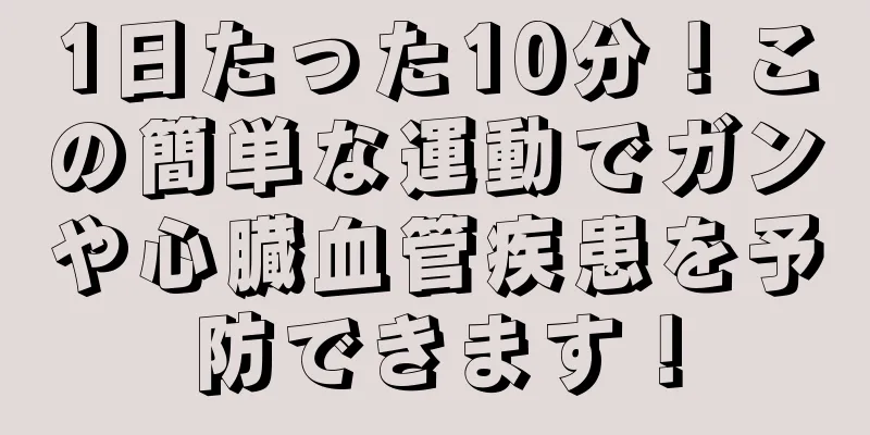 1日たった10分！この簡単な運動でガンや心臓血管疾患を予防できます！