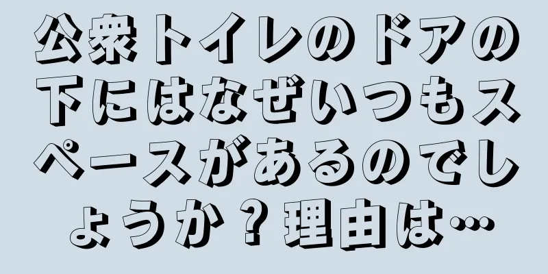 公衆トイレのドアの下にはなぜいつもスペースがあるのでしょうか？理由は…
