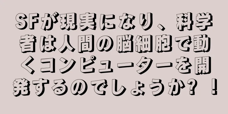 SFが現実になり、科学者は人間の脳細胞で動くコンピューターを開発するのでしょうか? ！