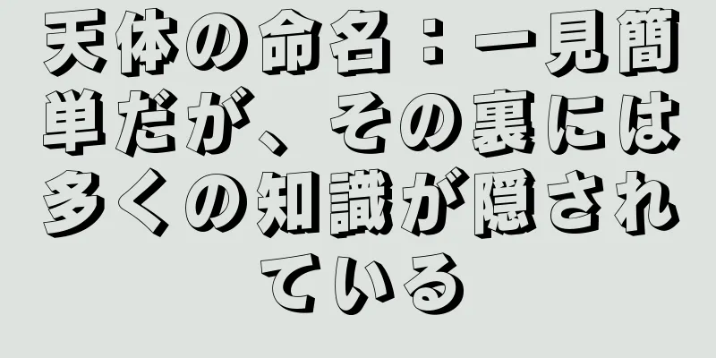 天体の命名：一見簡単だが、その裏には多くの知識が隠されている