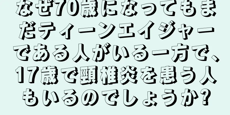 なぜ70歳になってもまだティーンエイジャーである人がいる一方で、17歳で頸椎炎を患う人もいるのでしょうか?