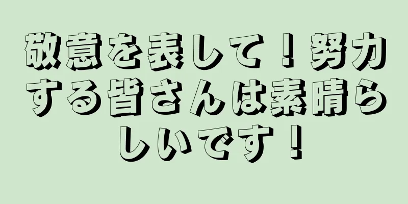 敬意を表して！努力する皆さんは素晴らしいです！