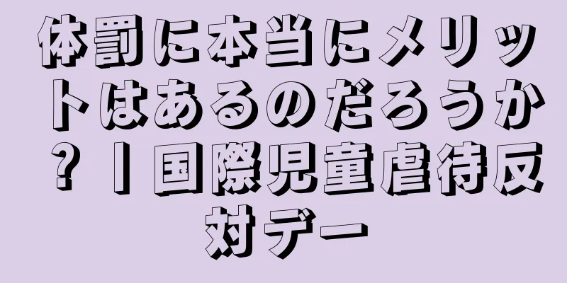 体罰に本当にメリットはあるのだろうか？丨国際児童虐待反対デー