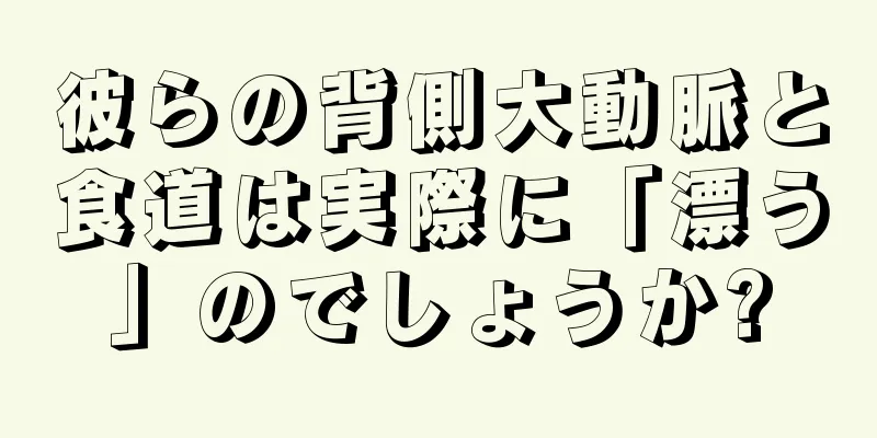 彼らの背側大動脈と食道は実際に「漂う」のでしょうか?