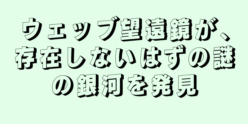 ウェッブ望遠鏡が、存在しないはずの謎の銀河を発見