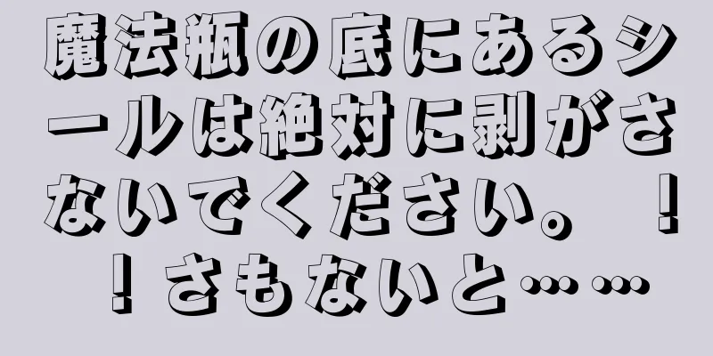 魔法瓶の底にあるシールは絶対に剥がさないでください。 ！ ！さもないと……