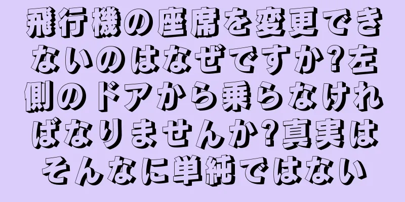 飛行機の座席を変更できないのはなぜですか?左側のドアから乗らなければなりませんか?真実はそんなに単純ではない