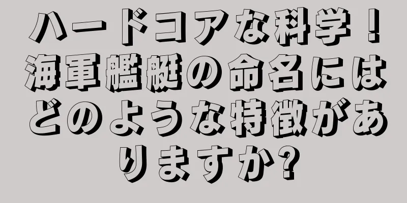ハードコアな科学！海軍艦艇の命名にはどのような特徴がありますか?