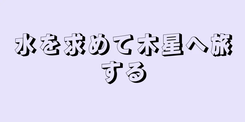 水を求めて木星へ旅する