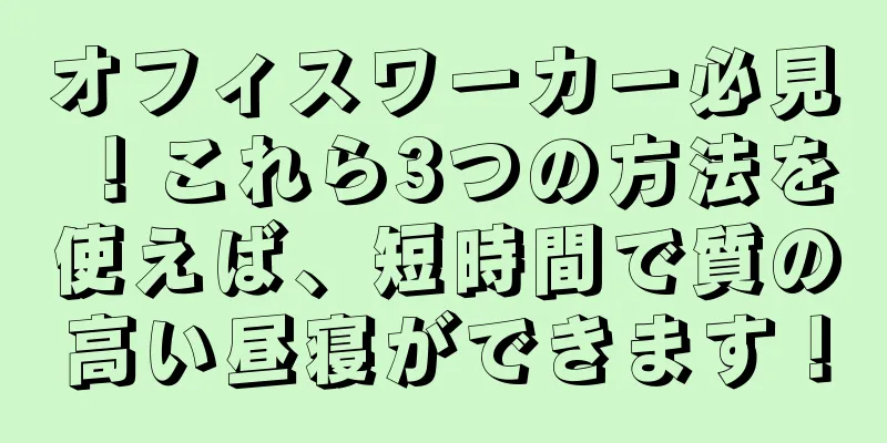 オフィスワーカー必見！これら3つの方法を使えば、短時間で質の高い昼寝ができます！