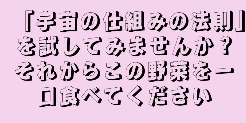 「宇宙の仕組みの法則」を試してみませんか？それからこの野菜を一口食べてください