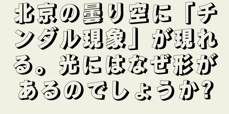 北京の曇り空に「チンダル現象」が現れる。光にはなぜ形があるのでしょうか?