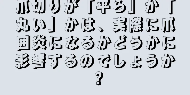 爪切りが「平ら」か「丸い」かは、実際に爪囲炎になるかどうかに影響するのでしょうか？