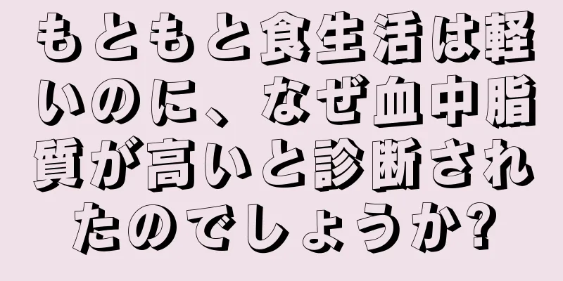 もともと食生活は軽いのに、なぜ血中脂質が高いと診断されたのでしょうか?