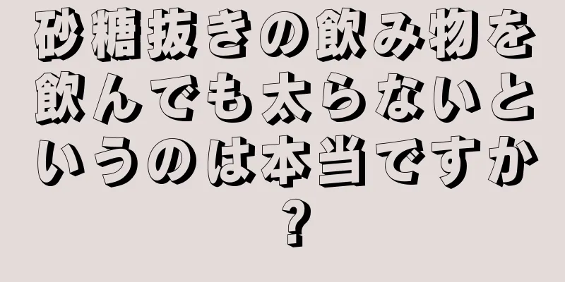 砂糖抜きの飲み物を飲んでも太らないというのは本当ですか？