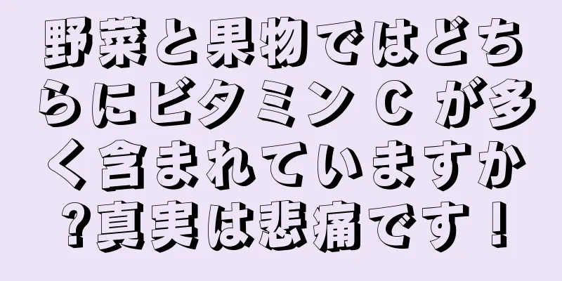 野菜と果物ではどちらにビタミン C が多く含まれていますか?真実は悲痛です！