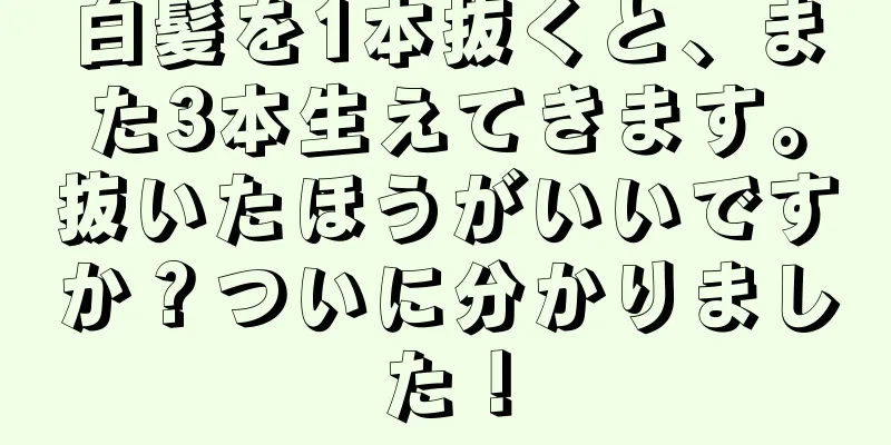白髪を1本抜くと、また3本生えてきます。抜いたほうがいいですか？ついに分かりました！