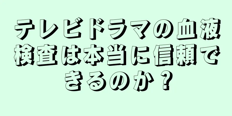 テレビドラマの血液検査は本当に信頼できるのか？