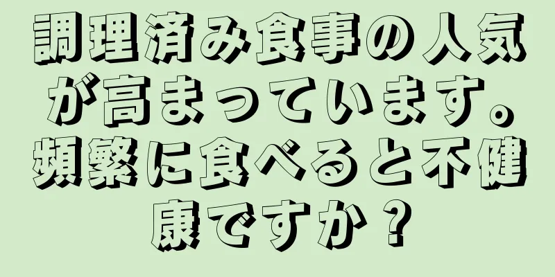 調理済み食事の人気が高まっています。頻繁に食べると不健康ですか？