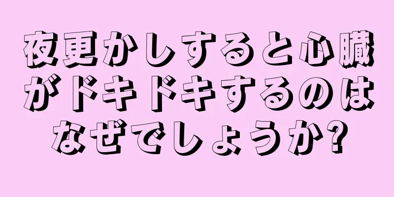 夜更かしすると心臓がドキドキするのはなぜでしょうか?
