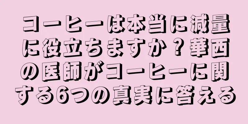 コーヒーは本当に減量に役立ちますか？華西の医師がコーヒーに関する6つの真実に答える