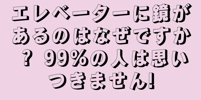 エレベーターに鏡があるのはなぜですか？ 99%の人は思いつきません!