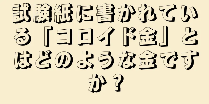 試験紙に書かれている「コロイド金」とはどのような金ですか？