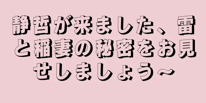静哲が来ました、雷と稲妻の秘密をお見せしましょう〜