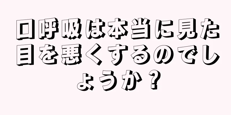口呼吸は本当に見た目を悪くするのでしょうか？