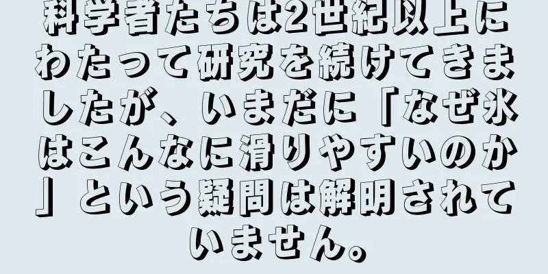 科学者たちは2世紀以上にわたって研究を続けてきましたが、いまだに「なぜ氷はこんなに滑りやすいのか」という疑問は解明されていません。