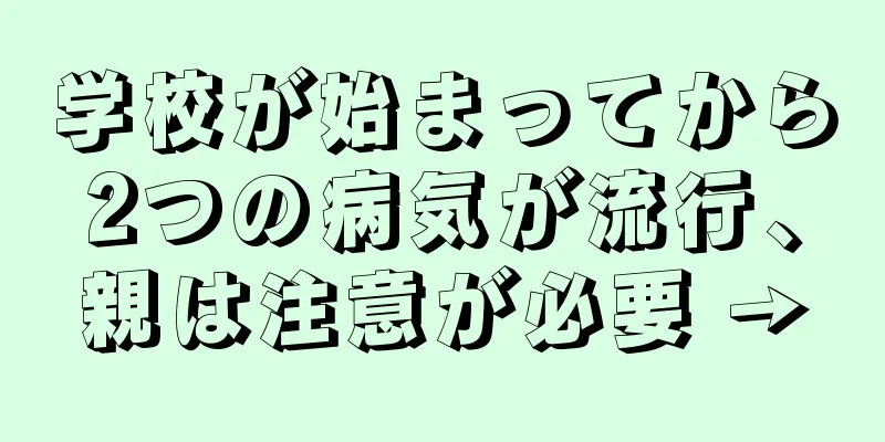 学校が始まってから2つの病気が流行、親は注意が必要 →