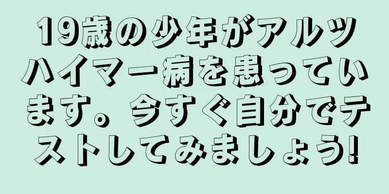 19歳の少年がアルツハイマー病を患っています。今すぐ自分でテストしてみましょう!