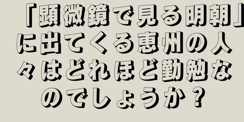 「顕微鏡で見る明朝」に出てくる恵州の人々はどれほど勤勉なのでしょうか？